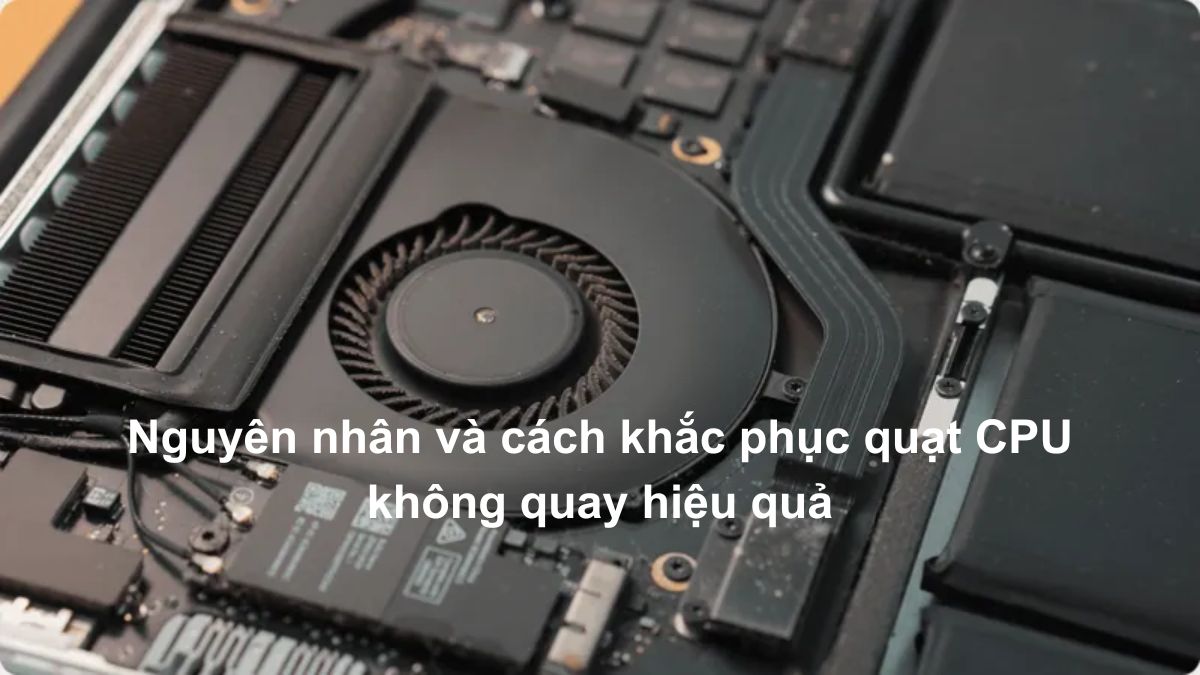 Nguyên nhân và cách khắc phục quạt CPU không quay hiệu quả